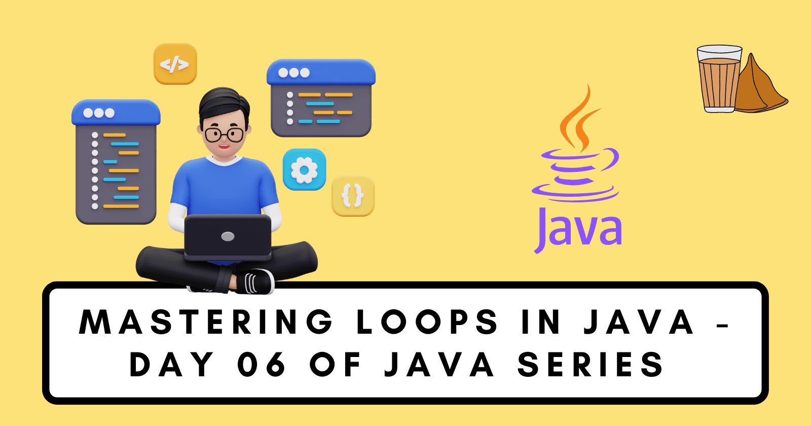 Mastering Loops in Java - Day 06 of Java Series